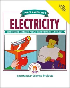 janice Vancleave’s Electricity: Mind-Boggling Experiments You Can Turn into Science Fair Projects