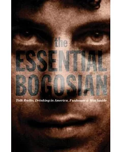 The Essential bogosian: Talk Radio, Drinking in America, Funhouse & Men Inside