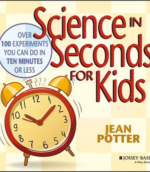 Science in Seconds for Kids: Over 100 Experiments You Can Do in Ten Minutes or Less