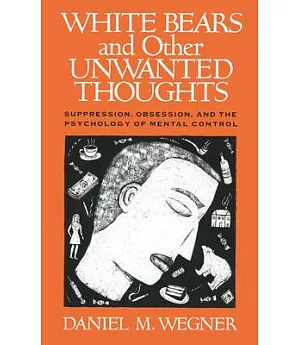 White Bears and Other Unwanted Thoughts: Suppression, Obsession, and the Psychology of Mental Control