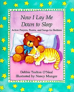 Now I Lay Me Down to Sleep: Action Prayers, Poems, and Songs for Bedtime