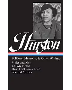 Folklore, Memoirs, and Other Writings: Mules and Men, Tell My Horse, Dust Tracks on a Road, Selected Articles