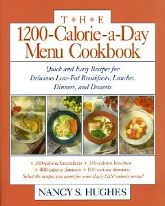 The 1200-Calorie-A-Day Menu Cookbook: Quick and Easy Recipes for Delicious Low-Fat Breakfasts, Lunches, Dinners, and Desserts