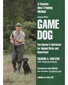 Game Dog: The Hunter’s Retriever for Upland Birds and Waterfowl : A Concise New Training Method