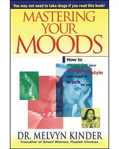 Mastering Your Moods: Yow to Recognize Your Emotional Style and Make It Work for You