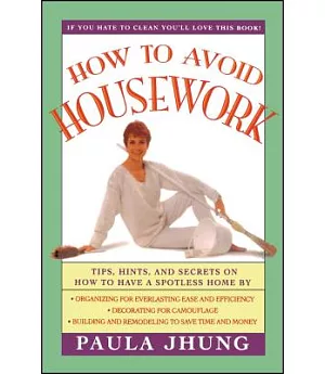 How to Avoid Housework: Tips, Hints and Secrets to Show You How to Have a Spotless Home Without Lifting