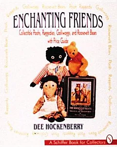 Enchanting Friends: Collectible Poohs, Raggedies, Golliwoggs, and Roosevelt Bears With Price Guide