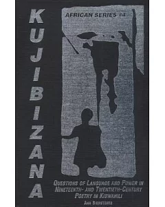 Kujibizana: Questions of Language and Power in Nineteenth- And Twentieth-Century Poetry in Kiswahili