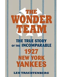 The Wonder Team: The True Story of the Incomparable 1927 New York Yankees