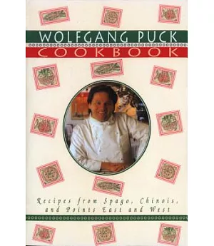 The Wolfgang Puck Cookbook: Recipes from Spago, Chinois and Points East and West