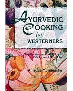 Ayurvedic Cooking for Westerners: Familiar Western Food Prepared With Ayurvedic Principles