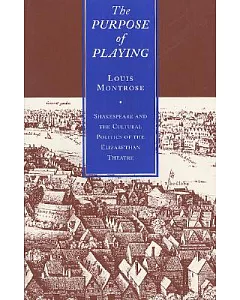 The Purpose of Playing: Shakespeare and the Cultural Politics of the Elizabethan Theatre