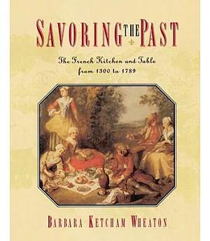 Savoring the Past: The French Kitchen and Table from 1300 to 1789