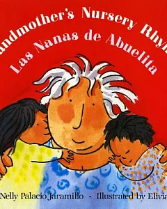 Grandmother’s Nursery Rhymes/Las Nanas De Abuelita: Lullabies, Tongue Twisters, and Riddles from South America/Canciones De Cuna
