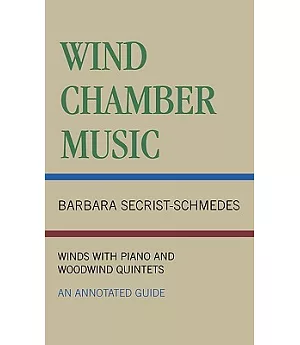 Wind Chamber Music: Winds With Piano and Woodwind Quintets : An Annotated Guide