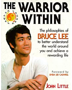 The Warrior Within: The Philosophies of Bruce Lee to Better Understand the World Around You and Achieve a Rewarding Life