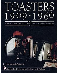 Toasters 1909-1960: A Look at the Ingeniuty and Design of Toaster Makers