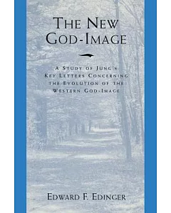 The New God-Image: A Study of Jung’s Key Letters Concerning the Evolution of the Western God-Image