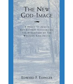 The New God-Image: A Study of Jung’s Key Letters Concerning the Evolution of the Western God-Image