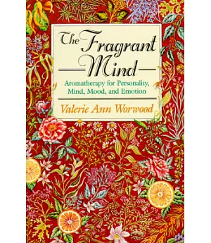 The Fragrant Mind: Aromatherapy for Personality, Mind, Mood, and Emotion