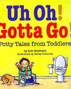 Uh Oh! Gotta Go!: Potty Tales from Toddlers