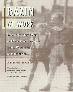 bazin at Work: Major Essays & Reviews from the Forties and Fifties