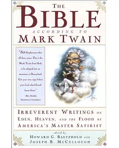 The Bible According to mark Twain: Irreverent Writings on Eden, Heaven, and the Flood by America’s Master Satirist