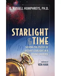 Starlight and Time: Solving the Puzzle of Distant Starlight in a Young Universe
