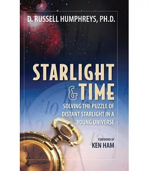 Starlight and Time: Solving the Puzzle of Distant Starlight in a Young Universe