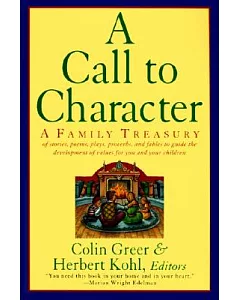 A Call to Character: A Family Treasury of Stories, Poems, Plays, Proverbs, and Fables to Guide the Development of Values for You