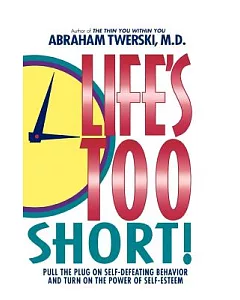 Life’s Too Short!: Pull the Plug on Self-Defeating Behavior and Turn on the Power of Self-Esteem