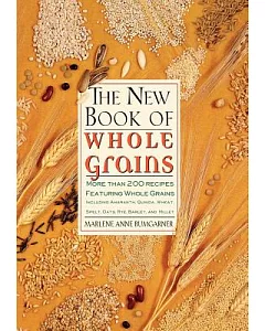 The New Book of Whole Grains: More Than 200 Recipes Featuring Whole Grains, Including Amaranth, Quinoa, Wheat, Spelt, Oats, Rye,