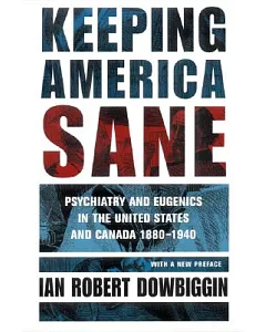 Keeping America Sane: Psychiatry and Eugenics in the United States and Canada, 1880-1940