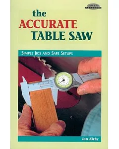 The Accurate Table Saw: Simple Jigs and Safe Setups