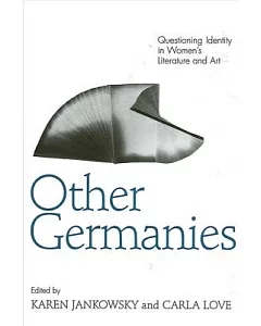Other Germanies: Questioning Identity in Women’s Literature and Art