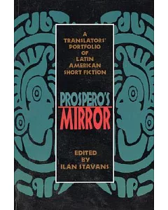 Prospero’s Mirror: A Translators’ Portfolio of Latin American Short Fiction