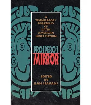Prospero’s Mirror: A Translators’ Portfolio of Latin American Short Fiction