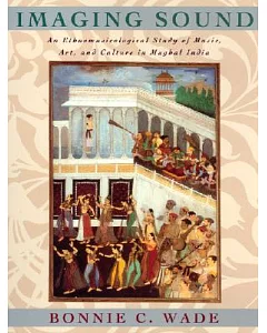 Imaging Sound: An Ethnomusicological Study of Music, Art, and Culture in Mughal India