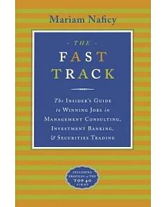 The Fast Track: The Insider’s Guide to Winning Jobs in Management Consulting, Investment Banking, and Securities Trading