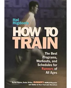 Hal higdon’s How to Train: The Best Programs, Workouts, and Schedules for Runners of All Ages