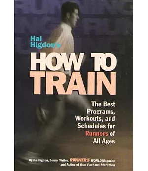 Hal Higdon’s How to Train: The Best Programs, Workouts, and Schedules for Runners of All Ages