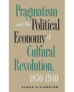 Pragmatism and the Political Economy of Cultural Revolution, 1850-1940