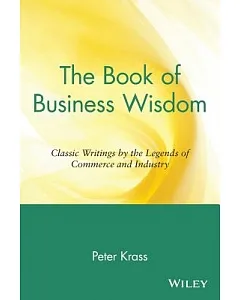 The Book of Business Wisdom: Classic Writings by the Legends of Commerce and Industry