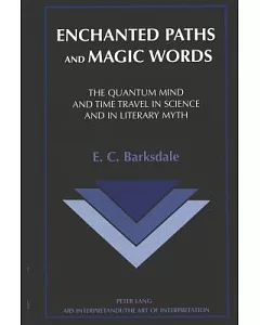 Enchanted Paths and Magic Words: The Quantum Mind and Time Travel in Science and in Literary Myth