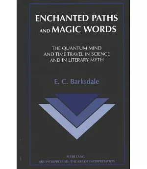 Enchanted Paths and Magic Words: The Quantum Mind and Time Travel in Science and in Literary Myth