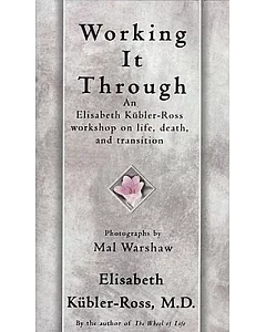 Working It Through: An Elisabeth kubler-ross Workshop on Life, Death, and Transition