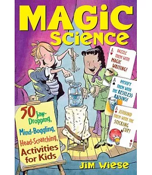 Magic Science: 50 Jaw-Dropping, Mind-Boggling, Head-Scatching Activities for Kids