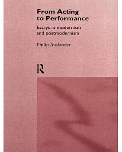 From Acting to Perfomance: Essays in Modernism and Postmodernism