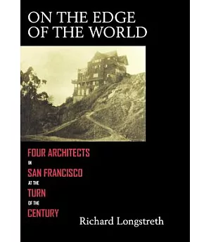 On the Edge of the World: Four Architects in San Francisco at the Turn of the Century