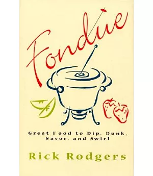Fondue: Great Food to Dip, Dunk, Savor, and Swirl